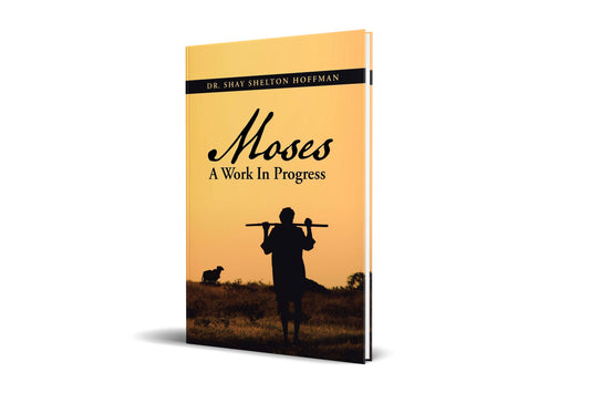 Moses, a Work in Progress by Dr. Shay Shelton Hoffman - HARDCOVER EDITION